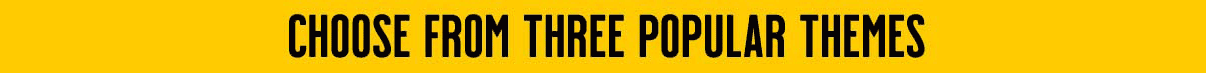 Choose from three popular themes